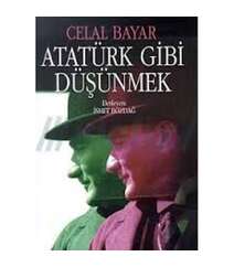 Celal Bayar - Atatürk gibi düşünmek