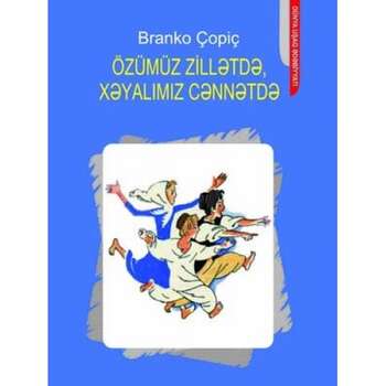 Branko Çopiç - ÖZÜMÜZ ZİLLƏTDƏ, XƏYALIMIZ CƏNNƏTDƏ