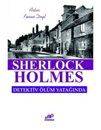 Artur Konan Doyl – Detektiv ölüm yatağında. Sherlok Holmes
